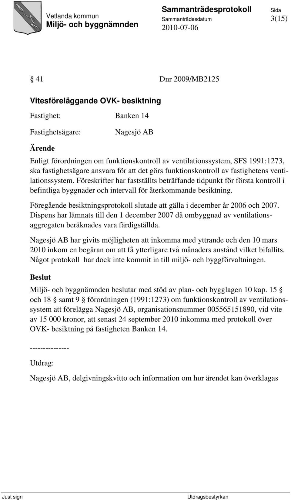 Föreskrifter har fastställts beträffande tidpunkt för första kontroll i befintliga byggnader och intervall för återkommande besiktning.