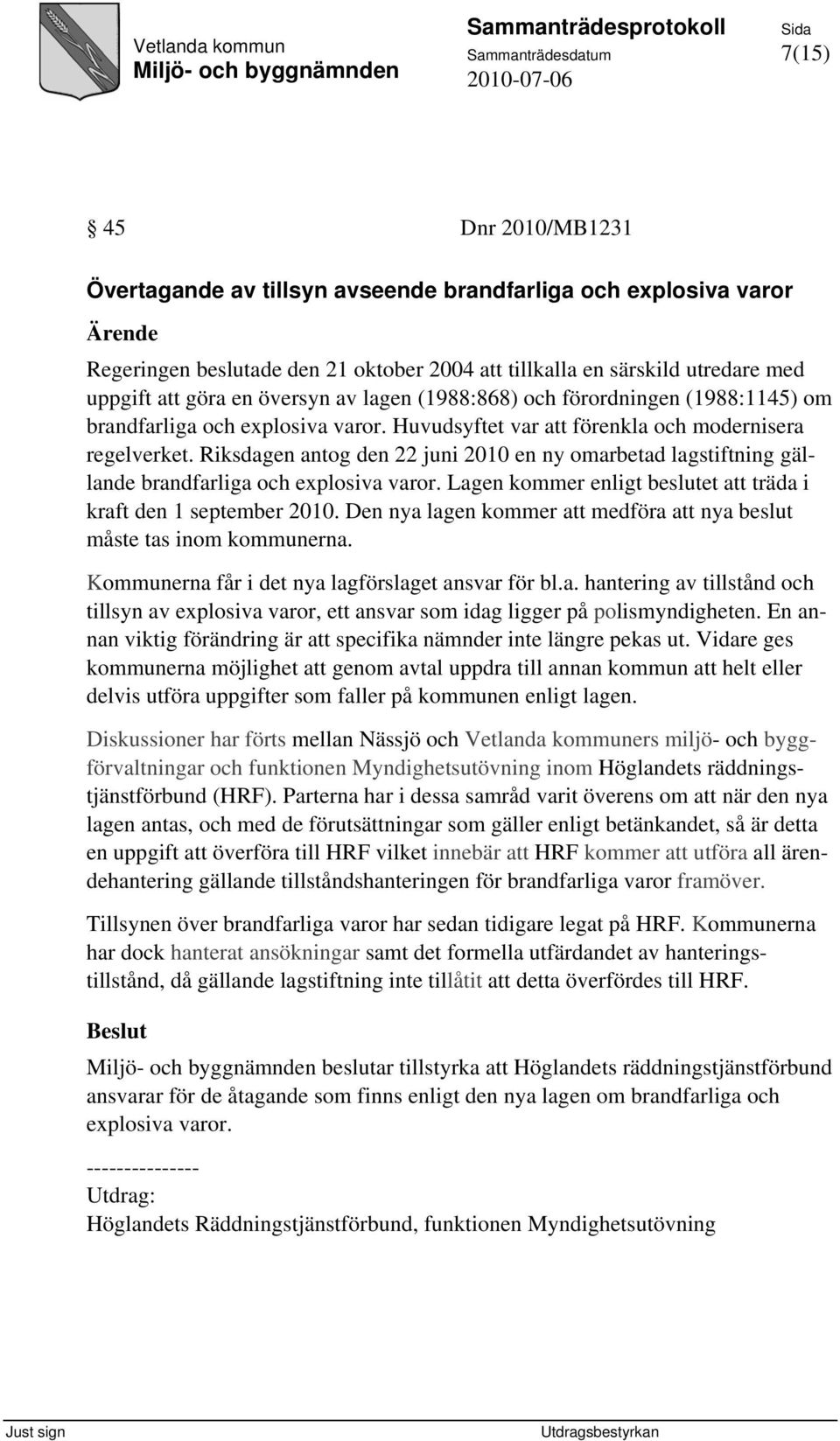 Riksdagen antog den 22 juni 2010 en ny omarbetad lagstiftning gällande brandfarliga och explosiva varor. Lagen kommer enligt beslutet att träda i kraft den 1 september 2010.