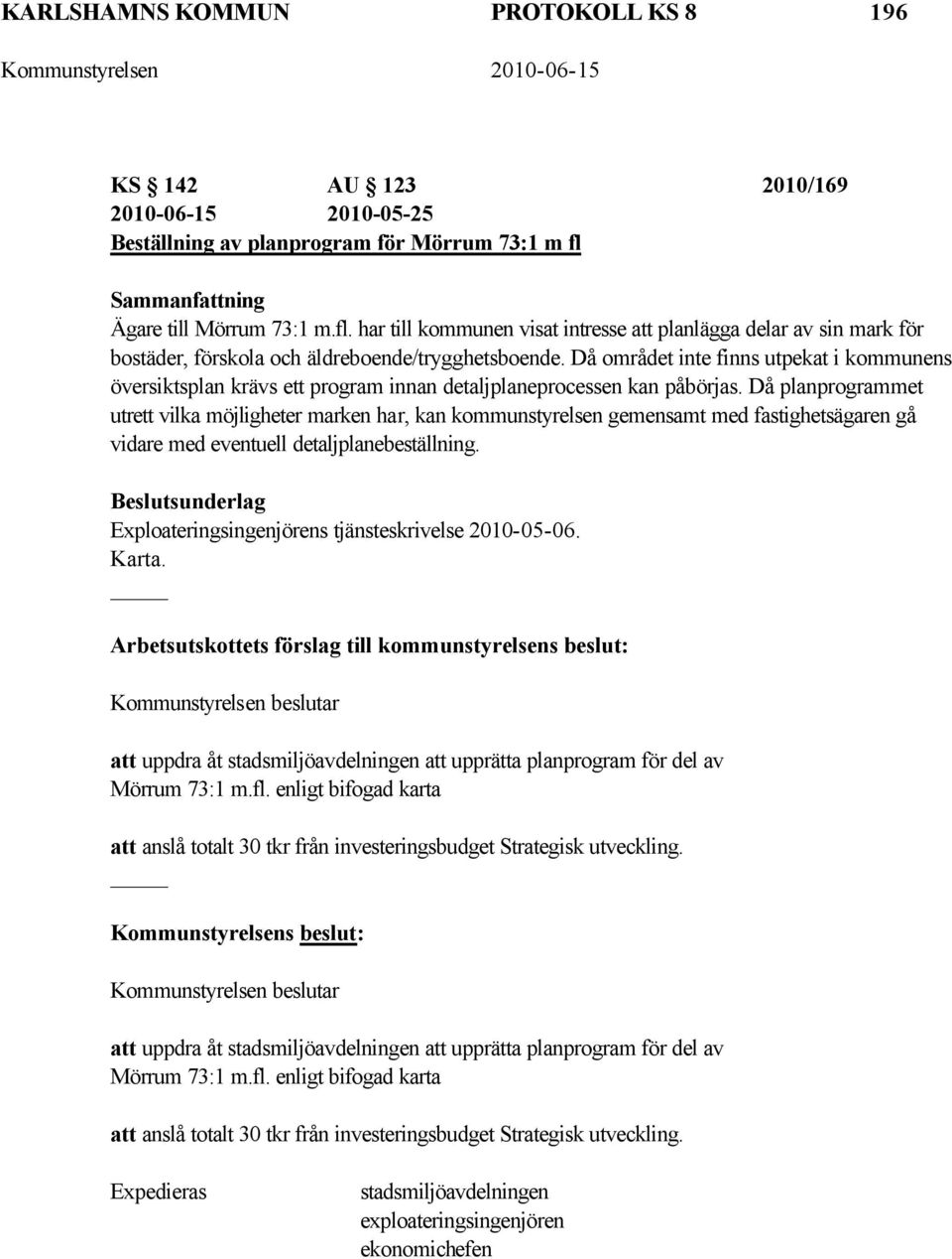 Då området inte finns utpekat i kommunens översiktsplan krävs ett program innan detaljplaneprocessen kan påbörjas.