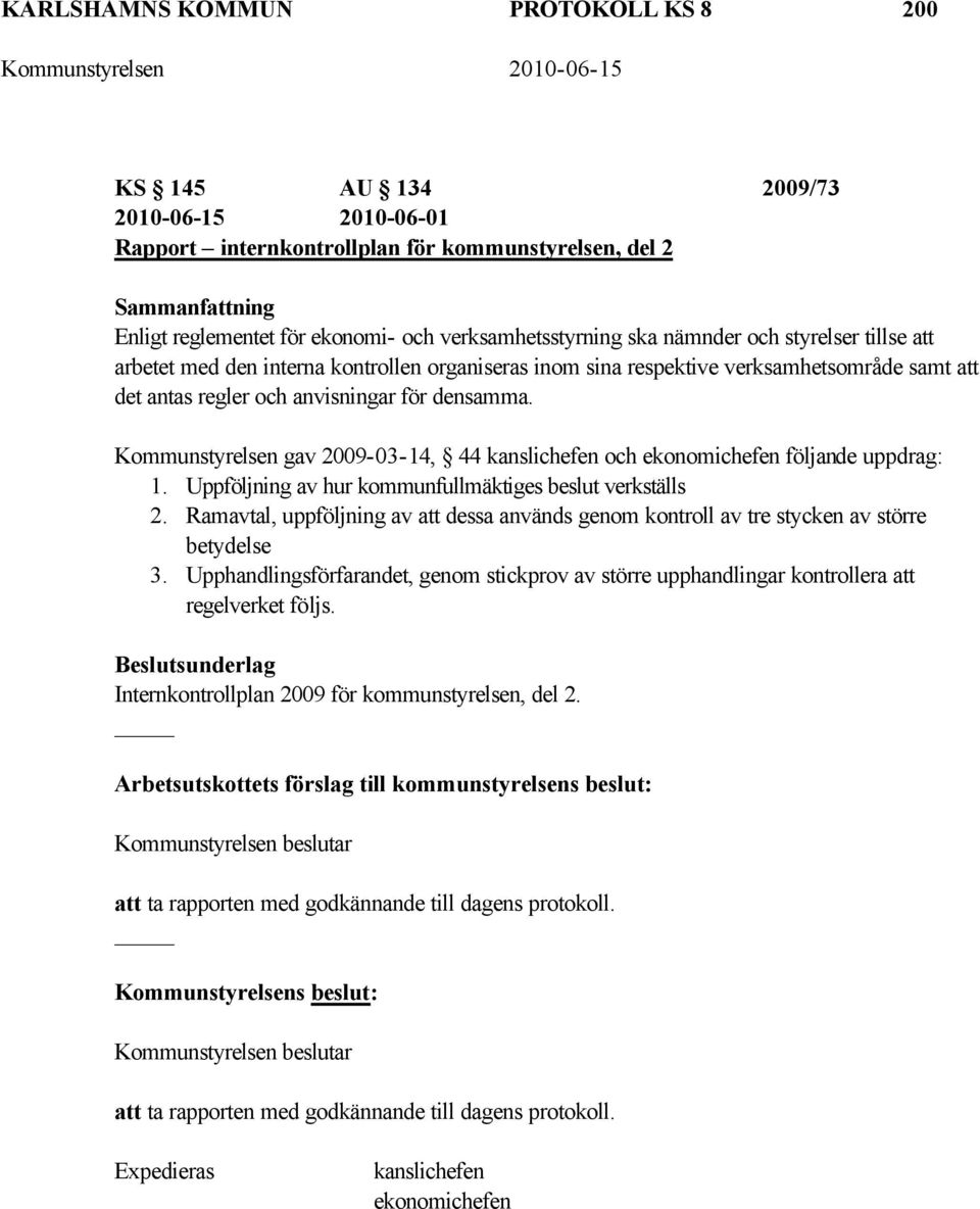 Kommunstyrelsen gav 2009-03-14, 44 kanslichefen och ekonomichefen följande uppdrag: 1. Uppföljning av hur kommunfullmäktiges beslut verkställs 2.