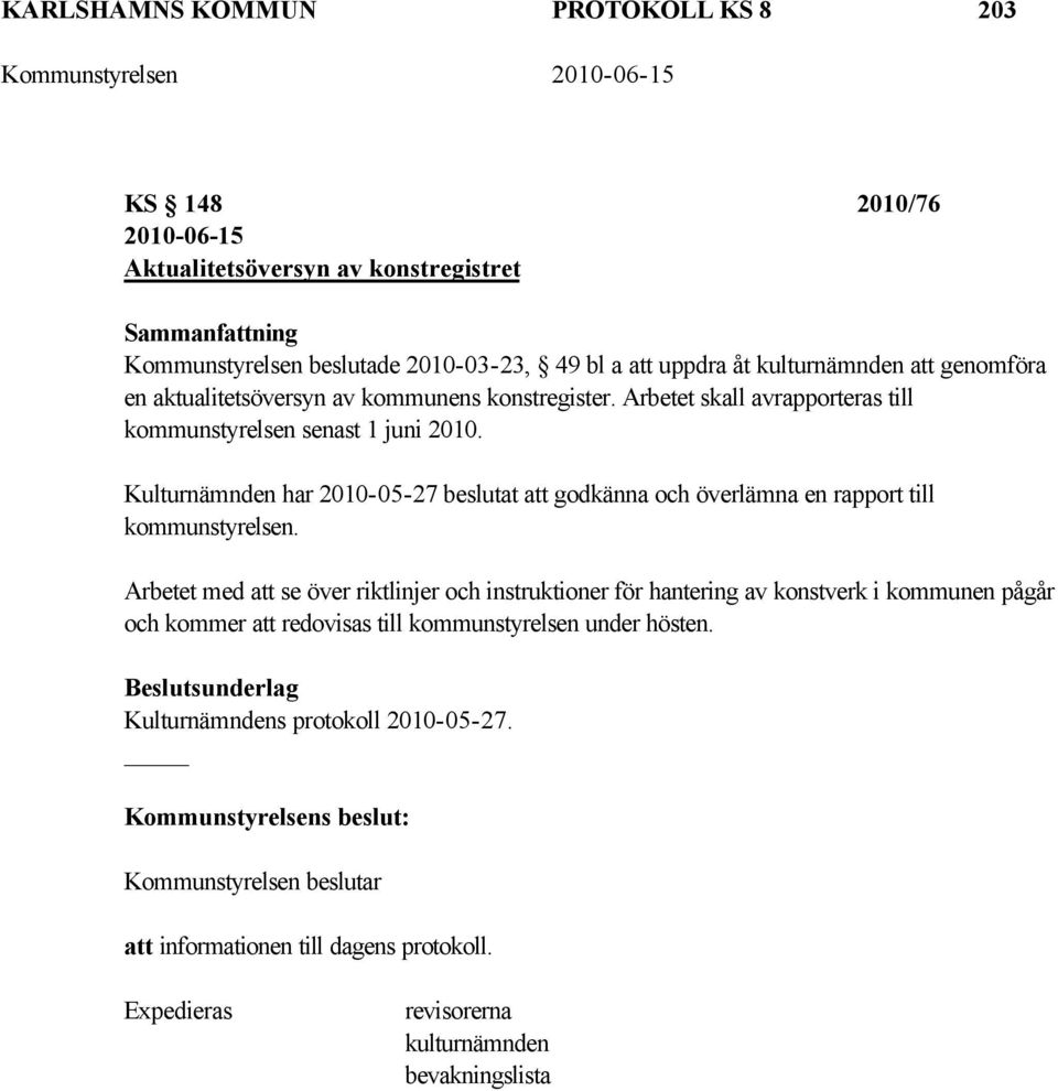 Kulturnämnden har 2010-05-27 beslutat att godkänna och överlämna en rapport till kommunstyrelsen.