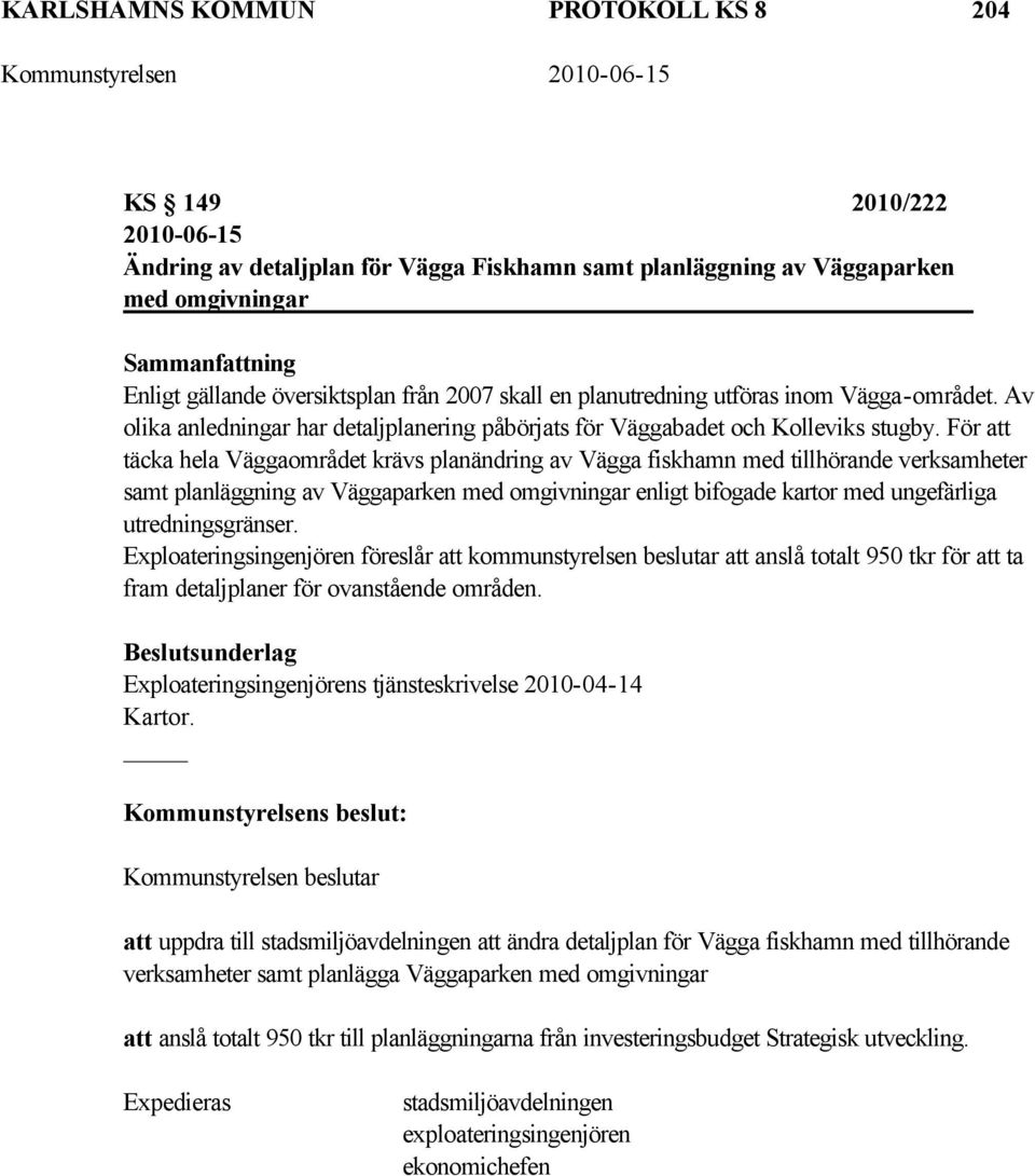 För att täcka hela Väggaområdet krävs planändring av Vägga fiskhamn med tillhörande verksamheter samt planläggning av Väggaparken med omgivningar enligt bifogade kartor med ungefärliga