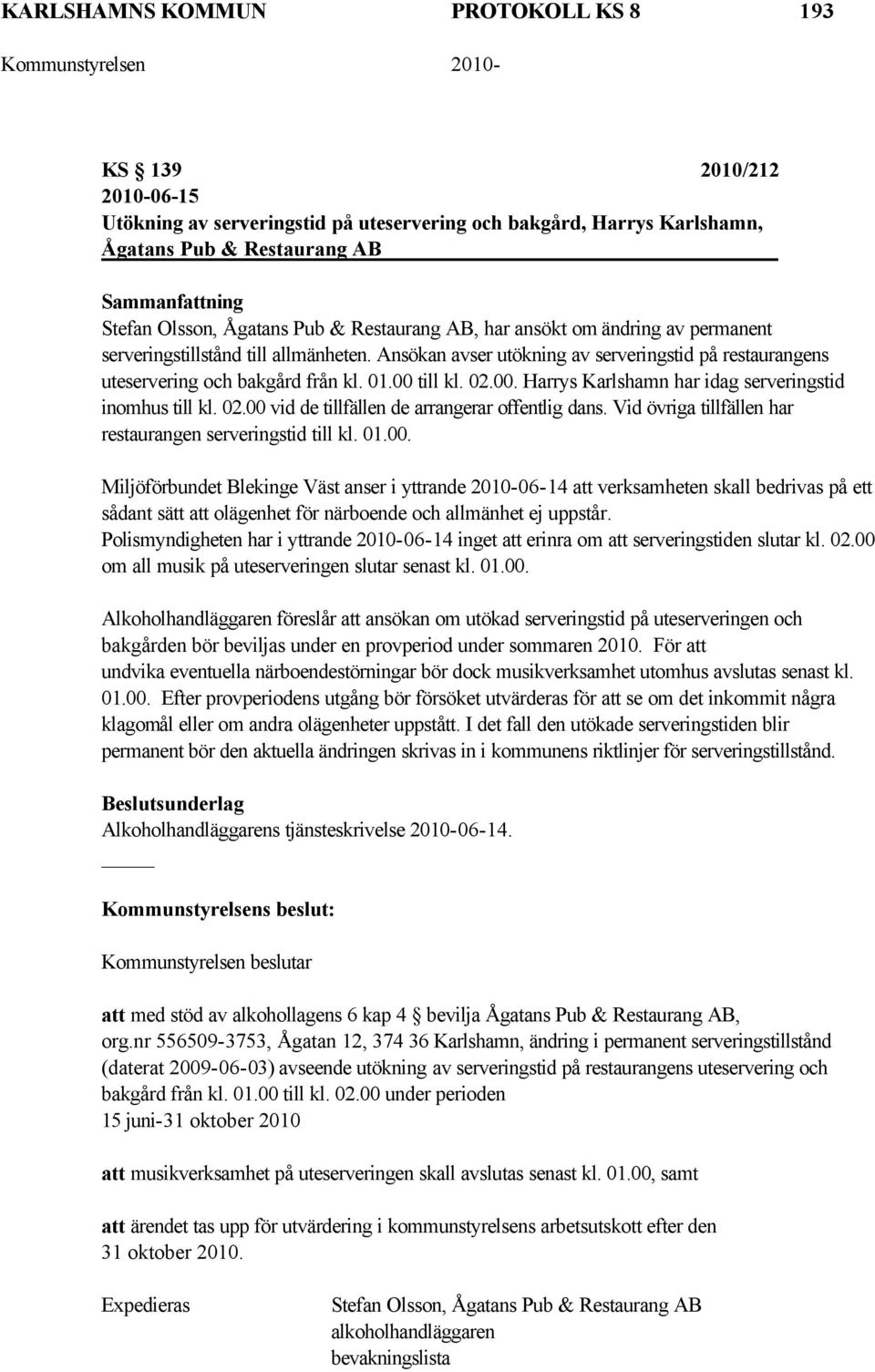 01.00 till kl. 02.00. Harrys Karlshamn har idag serveringstid inomhus till kl. 02.00 vid de tillfällen de arrangerar offentlig dans. Vid övriga tillfällen har restaurangen serveringstid till kl. 01.