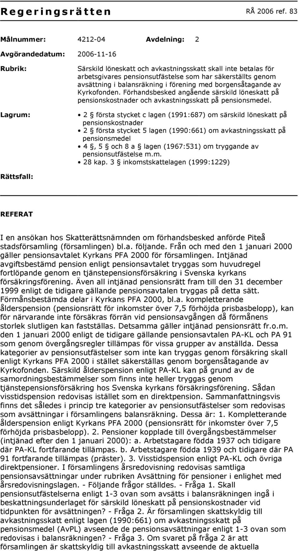 genom avsättning i balansräkning i förening med borgensåtagande av Kyrkofonden. Förhandsbesked angående särskild löneskatt på pensionskostnader och avkastningsskatt på pensionsmedel.