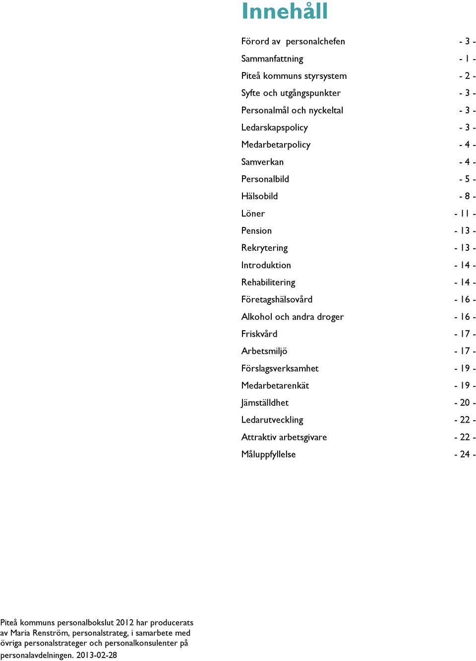 Alkohol och andra droger - 16 - Friskvård - 17 - Arbetsmiljö - 17 - Förslagsverksamhet - 19 - Medarbetarenkät - 19 - Jämställdhet - 20 - Ledarutveckling - 22 - Attraktiv arbetsgivare - 22 -