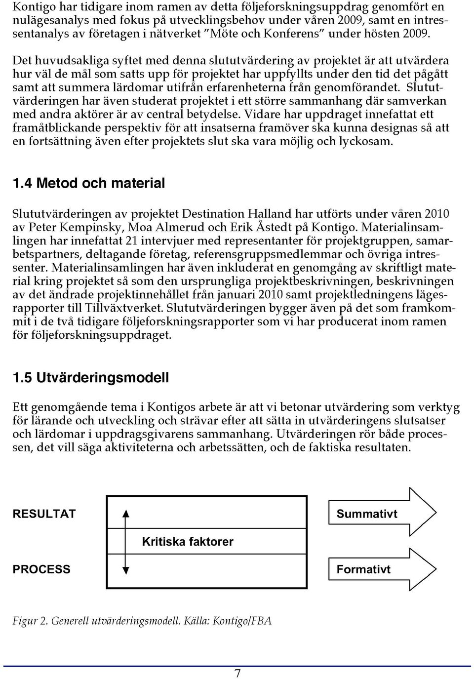 Det huvudsakliga syftet med denna slututvärdering av projektet är att utvärdera hur väl de mål som satts upp för projektet har uppfyllts under den tid det pågått samt att summera lärdomar utifrån