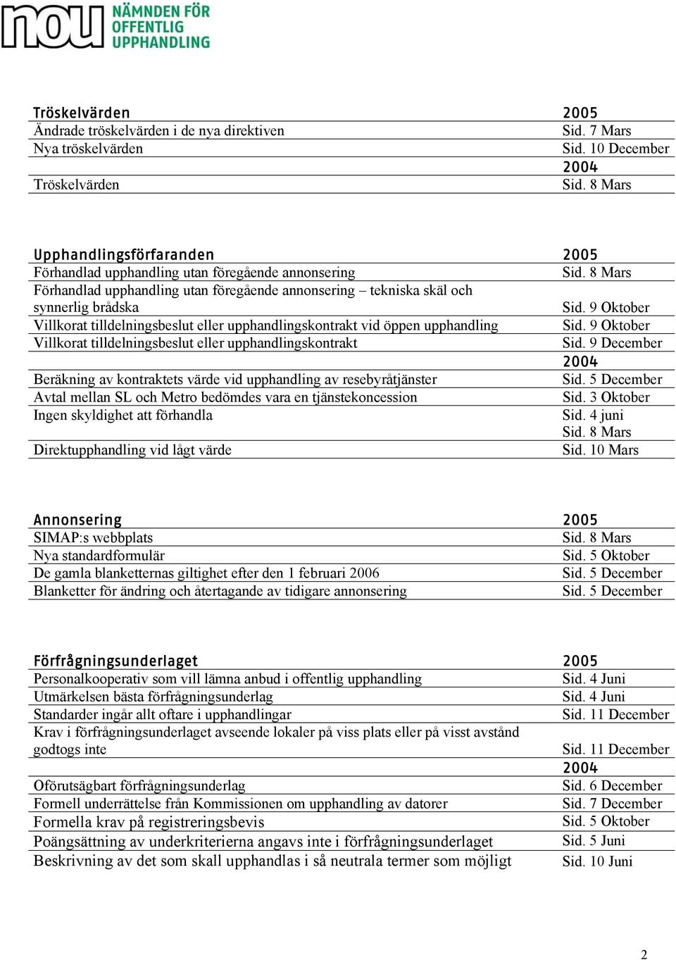 9 Oktober Villkorat tilldelningsbeslut eller upphandlingskontrakt vid öppen upphandling Sid. 9 Oktober Villkorat tilldelningsbeslut eller upphandlingskontrakt Sid.