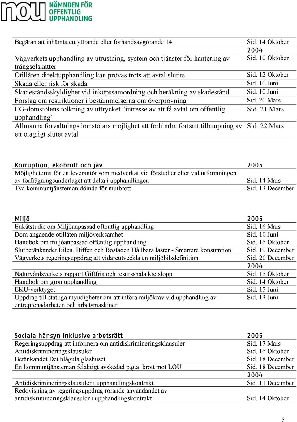 uttrycket intresse av att få avtal om offentlig upphandling Allmänna förvaltningsdomstolars möjlighet att förhindra fortsatt tillämpning av ett olagligt slutet avtal Sid. 14 Oktober Sid.