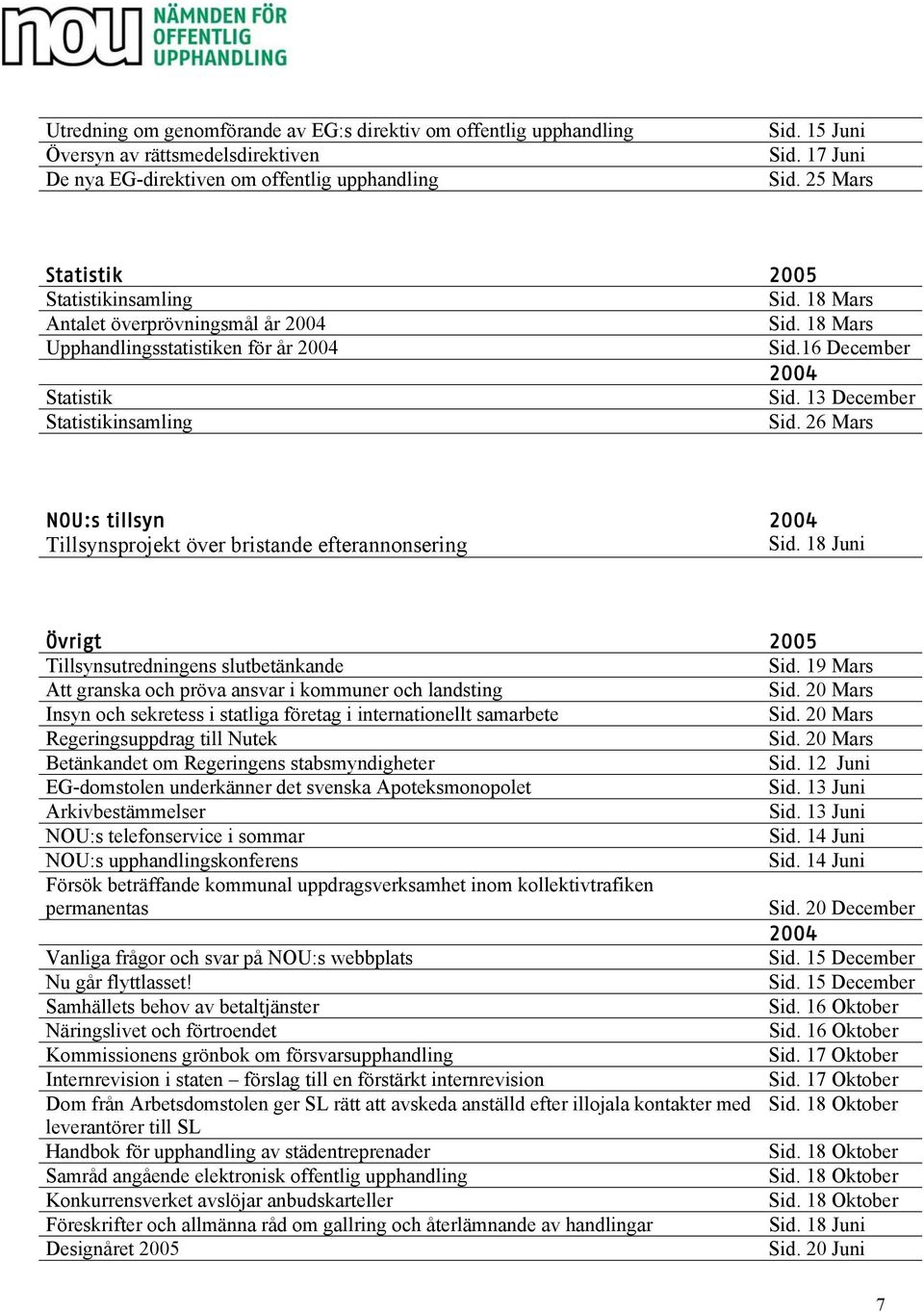 26 Mars NOU:s tillsyn Tillsynsprojekt över bristande efterannonsering Sid. 18 Juni Övrigt 2005 Tillsynsutredningens slutbetänkande Sid.