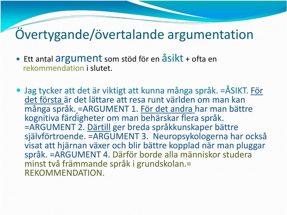 För det andra har man bättre kognitiva färdigheter om man behärskar flera språk. =ARGUMENT 2. Därtill ger breda språkkunskaper bättre självförtroende.