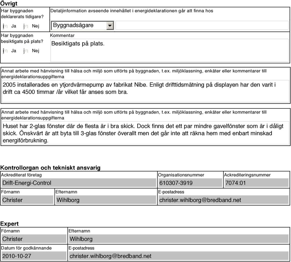 miljöklassning, enkäter eller kommentarer till energideklarationsuppgifterna 2005 installerades en ytjordvärmepump av fabrikat Nibe.