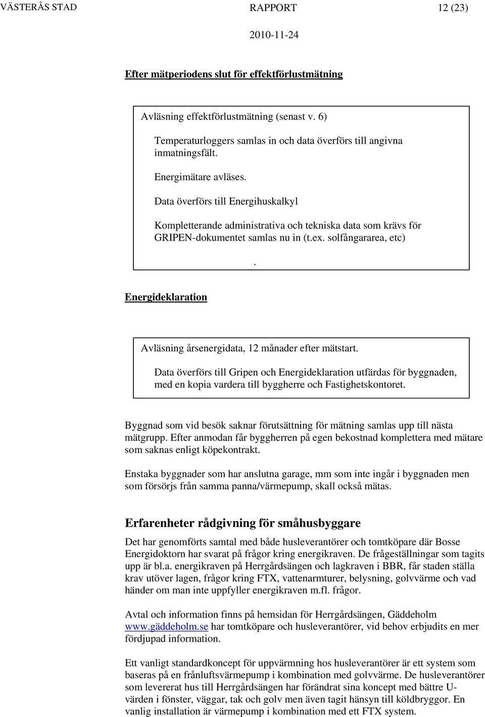 Energideklaration Avläsning årsenergidata, 12 månader efter mätstart.