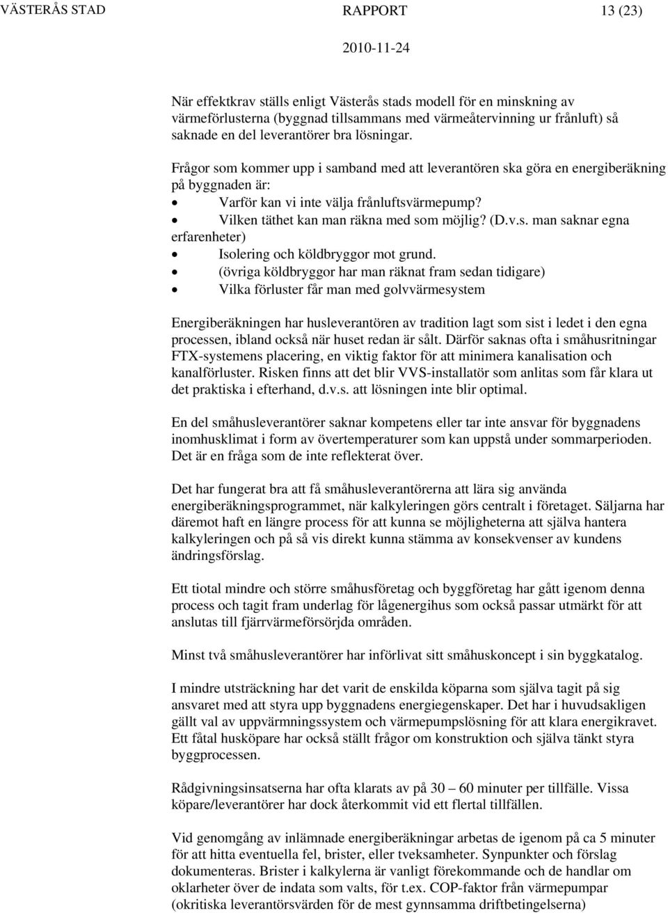 Vilken täthet kan man räkna med som möjlig? (D.v.s. man saknar egna erfarenheter) Isolering och köldbryggor mot grund.