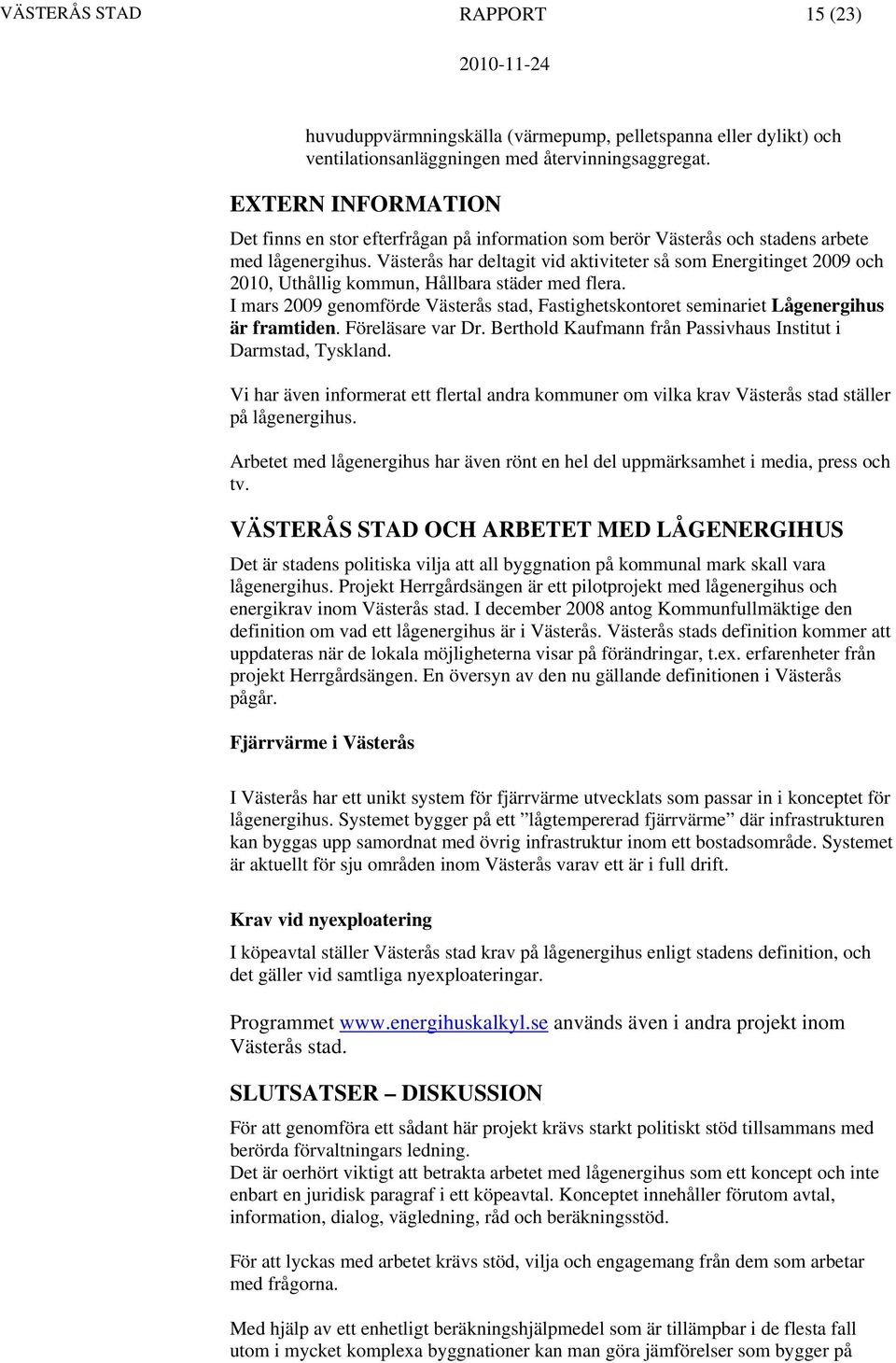 Västerås har deltagit vid aktiviteter så som Energitinget 2009 och 2010, Uthållig kommun, Hållbara städer med flera.