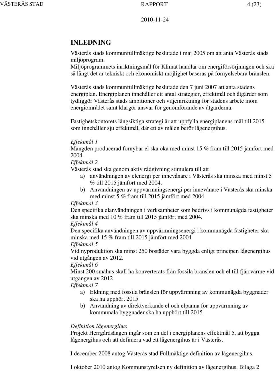 Västerås stads kommunfullmäktige beslutade den 7 juni 2007 att anta stadens energiplan.