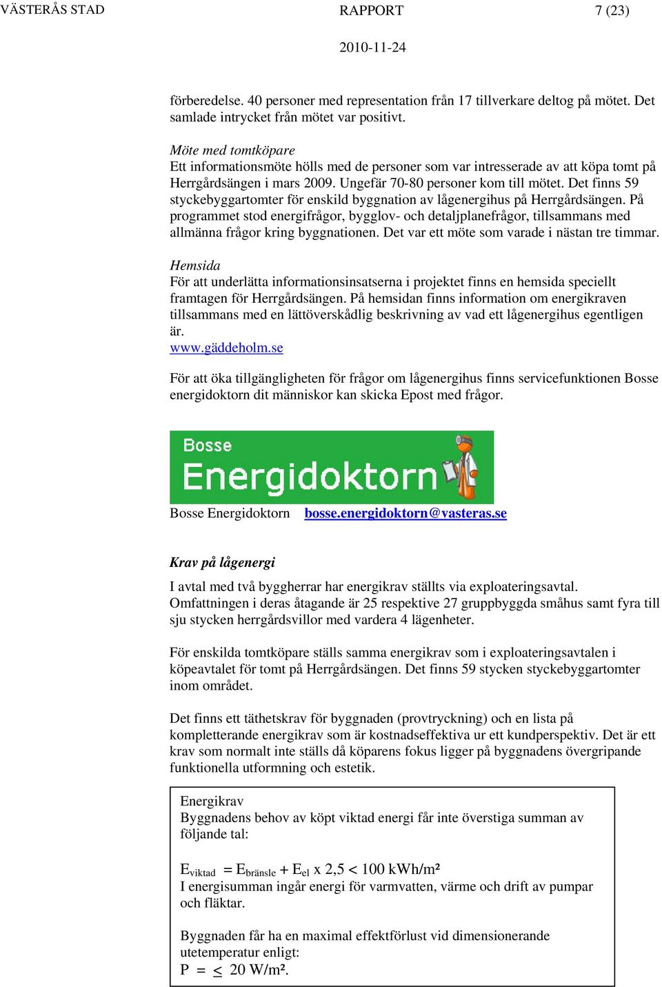 Det finns 59 styckebyggartomter för enskild byggnation av lågenergihus på Herrgårdsängen.