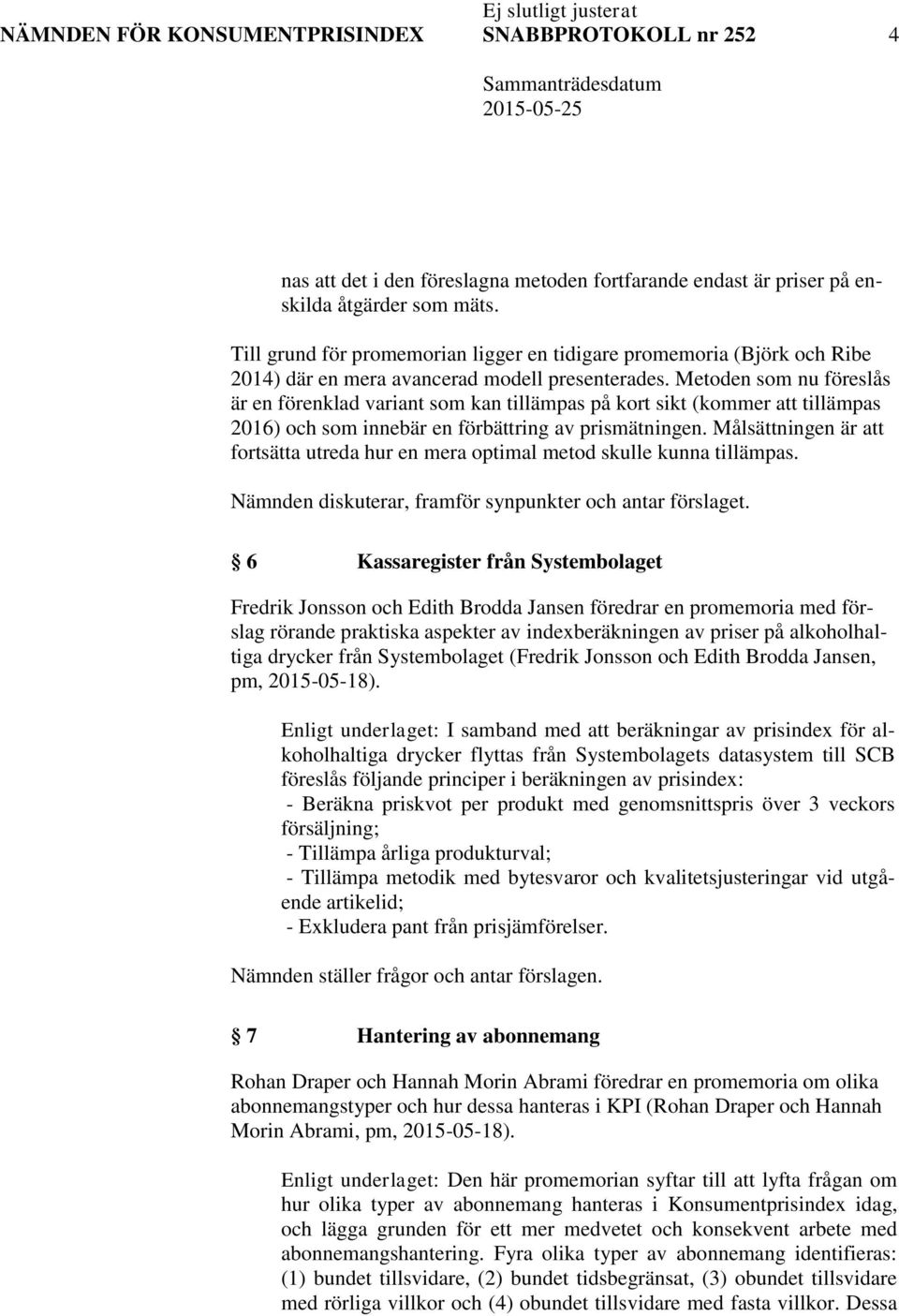 Metoden som nu föreslås är en förenklad variant som kan tillämpas på kort sikt (kommer att tillämpas 2016) och som innebär en förbättring av prismätningen.