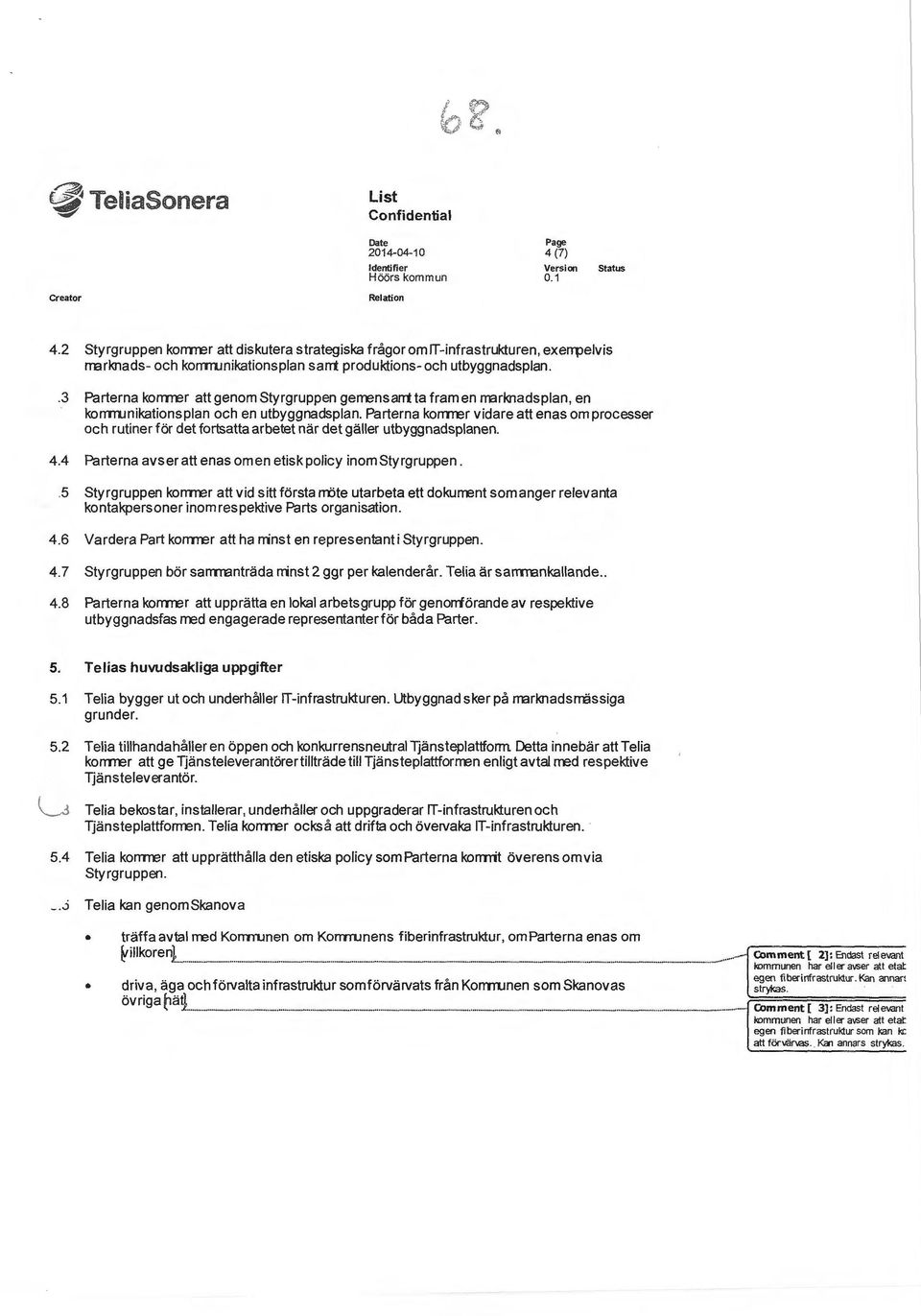 . 3 Parterna komrrer att genom styrgruppen gerrensan-t ta fram en rrarknadsplan, en komrunikationsplan och en utbyggnadsplan.