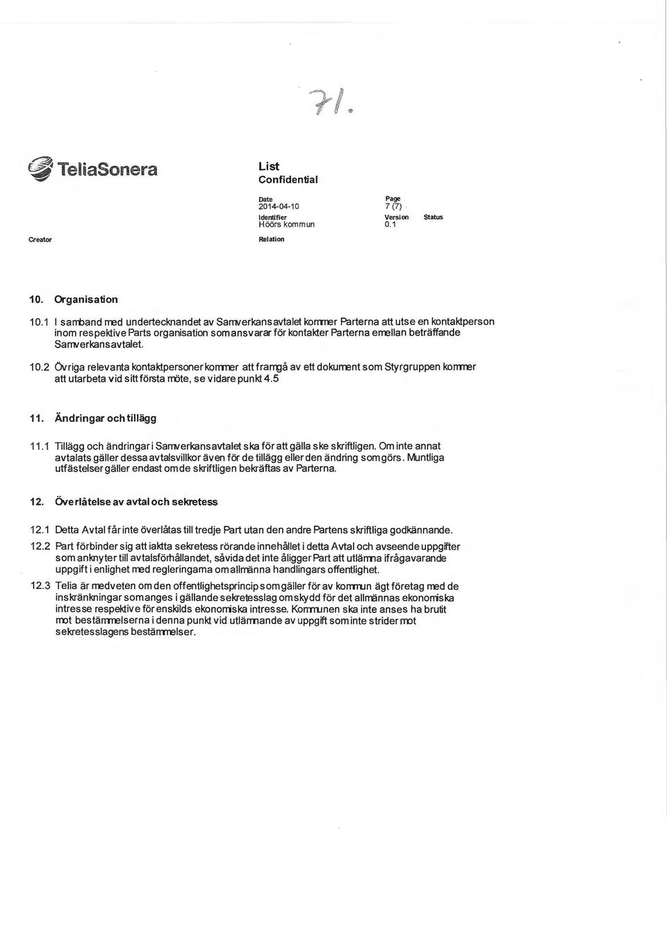 Samterkans avtalet. 10.2 övriga relevanta kontaktpersoner komrrer att framgå av ett dokurrent som styrgruppen komrrer att utarbeta vid sittförsta möte, se vidare punkt 4.5 11.