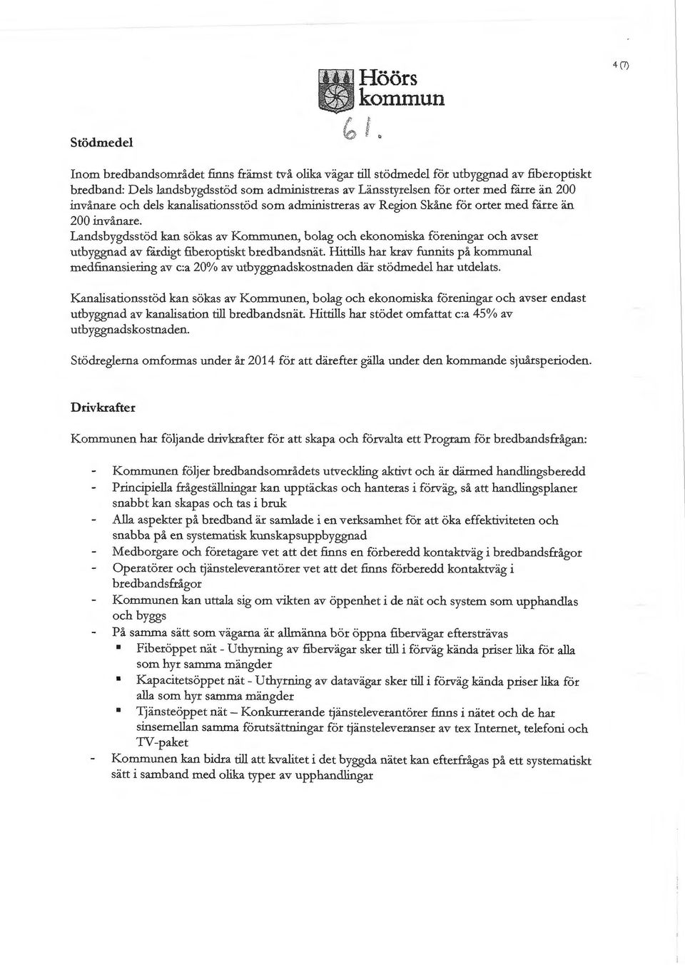 än 200 invånare och dels kanalisationsstöd som administreras av Region Skåne för orter med fårre än 200 invånare.