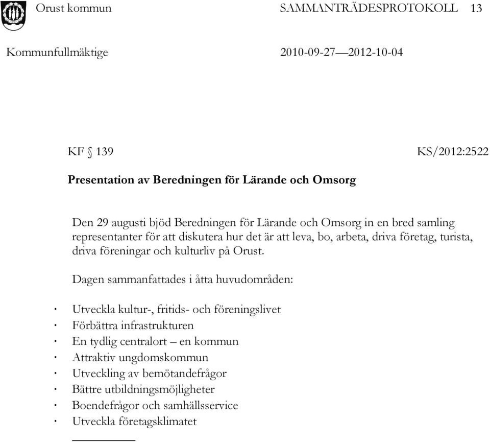 Dagen sammanfattades i åtta huvudområden: Utveckla kultur-, fritids- och föreningslivet Förbättra infrastrukturen En tydlig centralort en