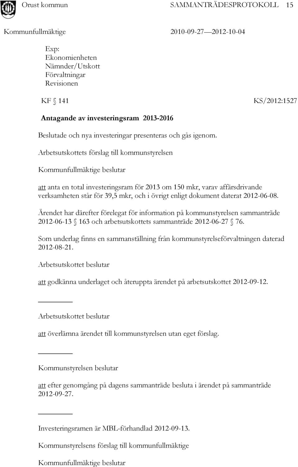 enligt dokument daterat 2012-06-08. Ärendet har därefter förelegat för information på kommunstyrelsen sammanträde 2012-06-13 163 och arbetsutskottets sammanträde 2012-06-27 76.