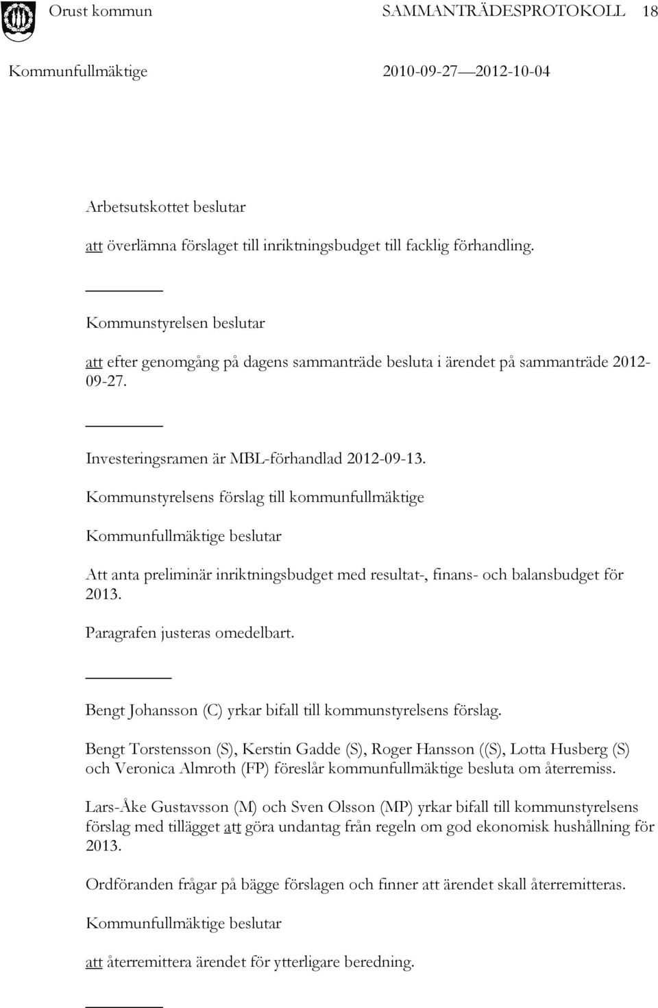 Kommunstyrelsens förslag till kommunfullmäktige Kommunfullmäktige beslutar Att anta preliminär inriktningsbudget med resultat-, finans- och balansbudget för 2013. Paragrafen justeras omedelbart.