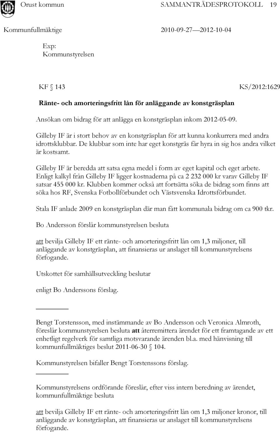 Gilleby IF är beredda att satsa egna medel i form av eget kapital och eget arbete. Enligt kalkyl från Gilleby IF ligger kostnaderna på ca 2 232 000 kr varav Gilleby IF satsar 455 000 kr.