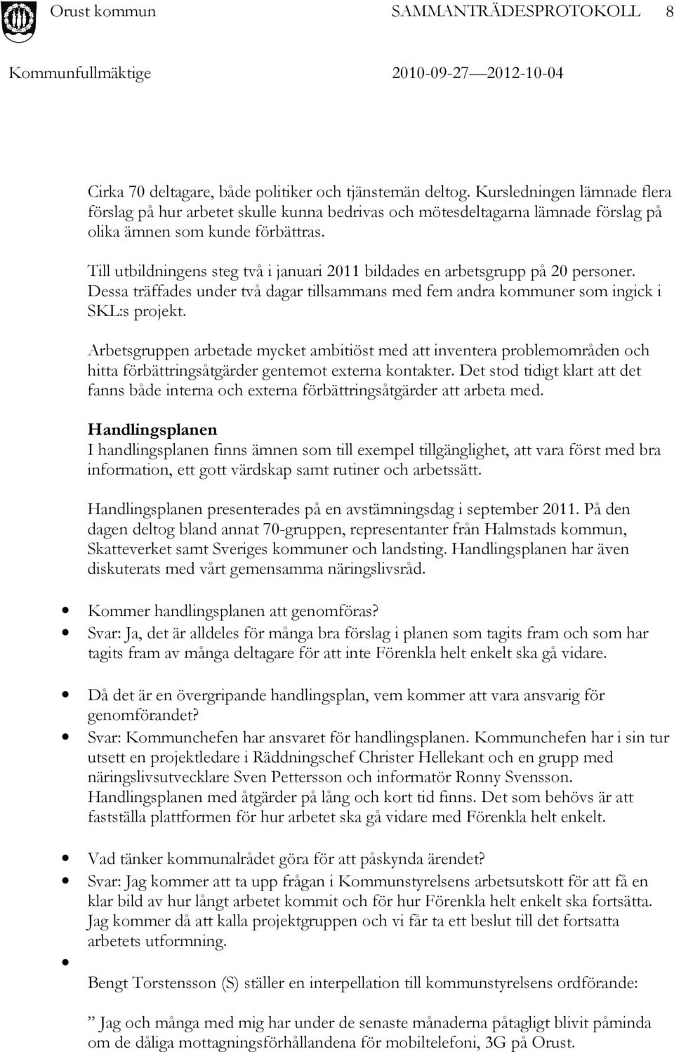 Till utbildningens steg två i januari 2011 bildades en arbetsgrupp på 20 personer. Dessa träffades under två dagar tillsammans med fem andra kommuner som ingick i SKL:s projekt.