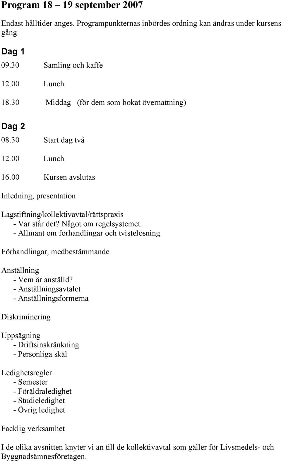Något om regelsystemet. - Allmänt om förhandlingar och tvistelösning Förhandlingar, medbestämmande Anställning - Vem är anställd?