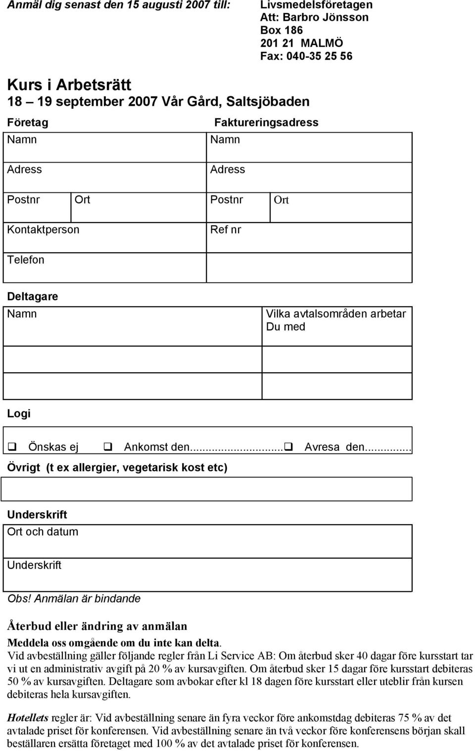 .. Övrigt (t ex allergier, vegetarisk kost etc) Ort och datum Obs! Anmälan är bindande Återbud eller ändring av anmälan Meddela oss omgående om du inte kan delta.