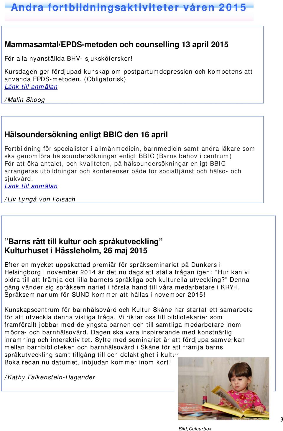 (Obligatorisk) Länk till anmälan /Malin Skoog Hälsoundersökning enligt BBIC den 16 april Fortbildning för specialister i allmänmedicin, barnmedicin samt andra läkare som ska genomföra