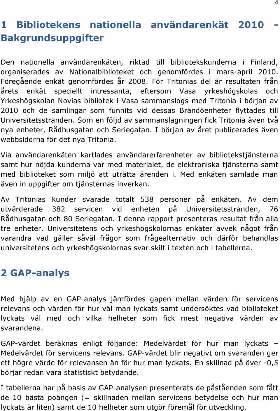 För Tritonias del är resultaten från årets enkät speciellt intressanta, eftersom Vasa yrkeshögskolas och Yrkeshögskolan ovias bibliotek i Vasa sammanslogs med Tritonia i början av 2010 och de