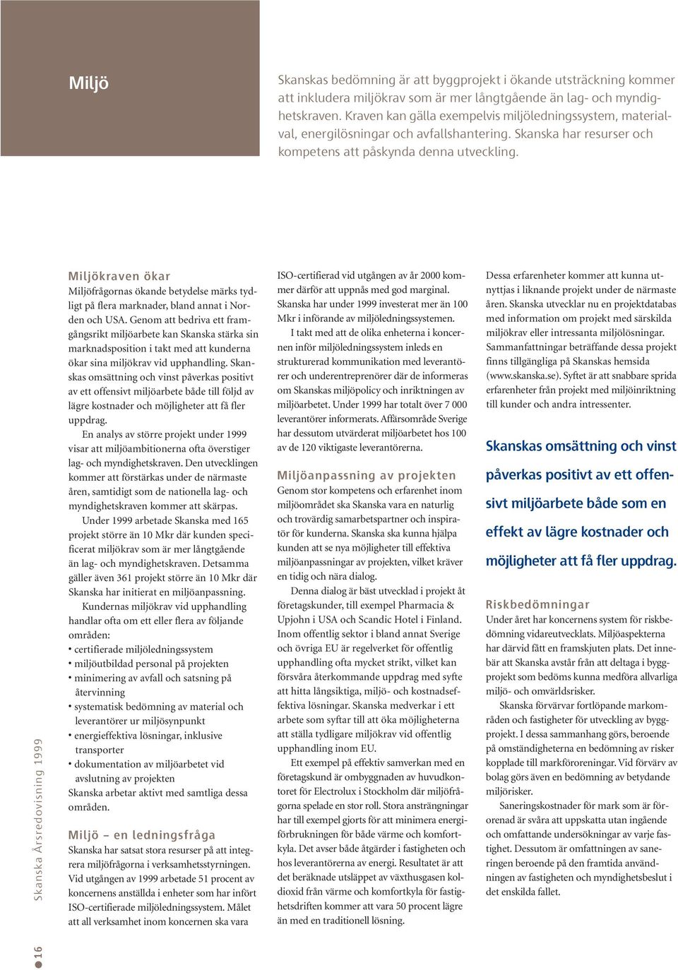 16 Skanska Årsredovisning 1999 Miljökraven ökar Miljöfrågornas ökande betydelse märks tydligt på flera marknader, bland annat i Norden och USA.