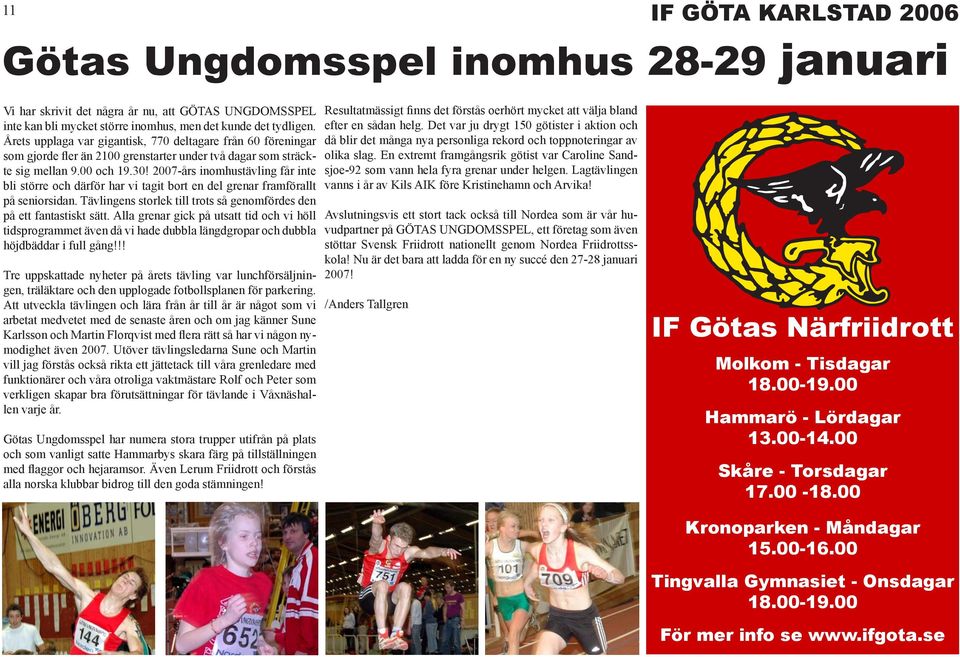 2007-års inomhustävling får inte bli större och därför har vi tagit bort en del grenar framförallt på seniorsidan. Tävlingens storlek till trots så genomfördes den på ett fantastiskt sätt.