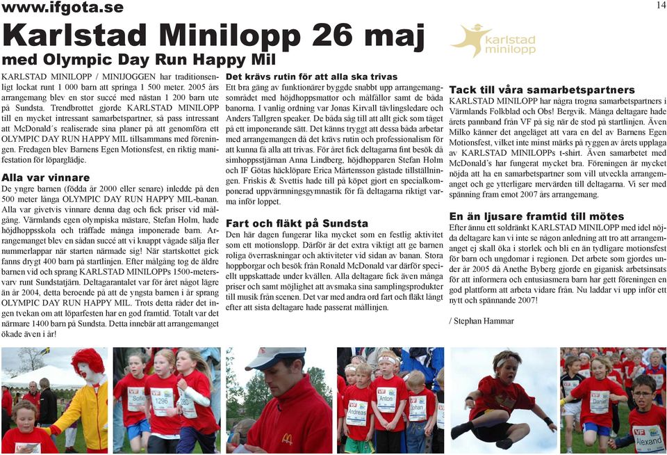 Trendbrottet gjorde KARLSTAD MINILOPP till en mycket intressant samarbetspartner, så pass intressant att McDonald s realiserade sina planer på att genomföra ett OLYMPIC DAY RUN HAPPY MIL tillsammans