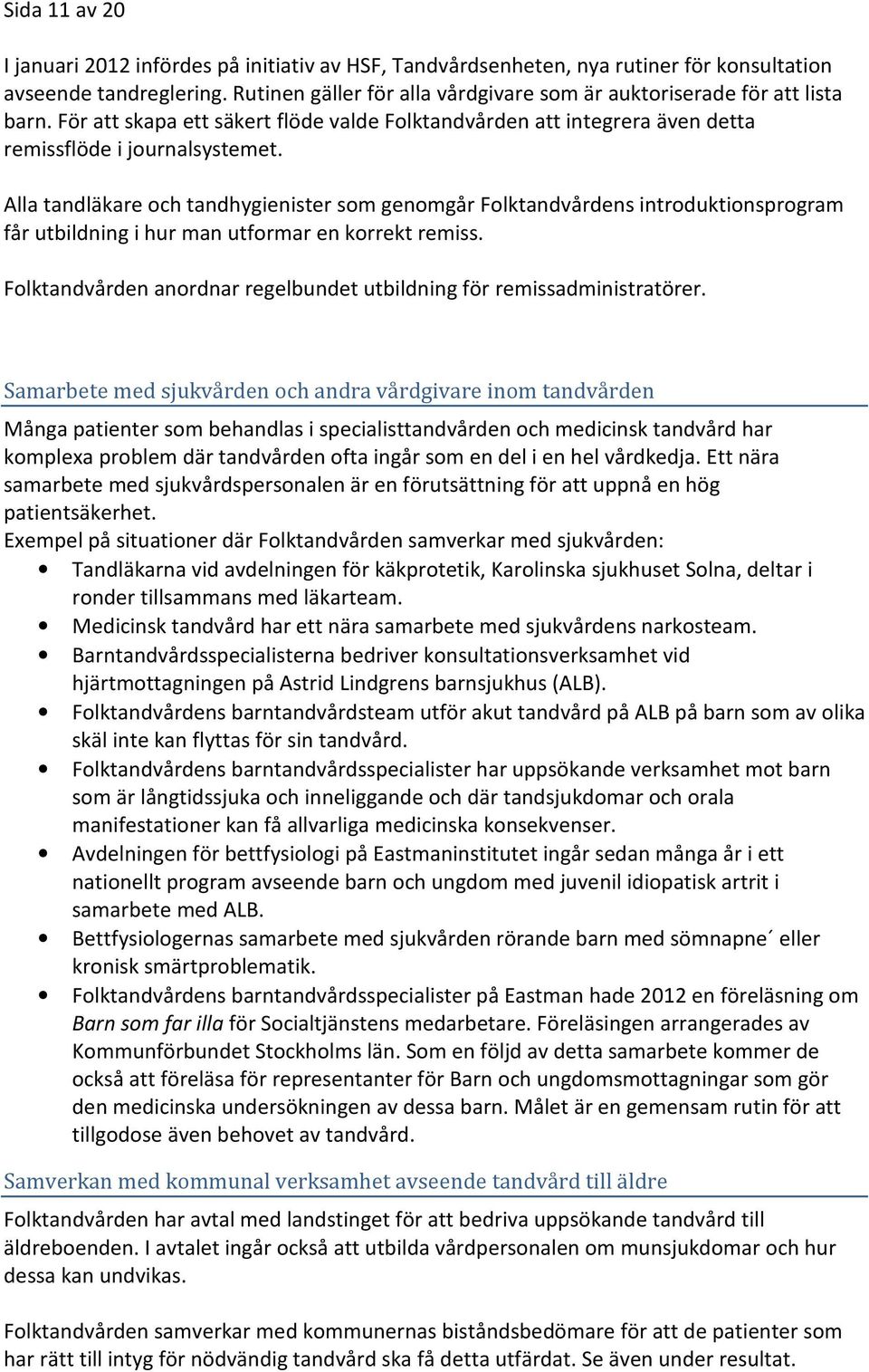 Alla tandläkare och tandhygienister som genomgår Folktandvårdens introduktionsprogram får utbildning i hur man utformar en korrekt remiss.