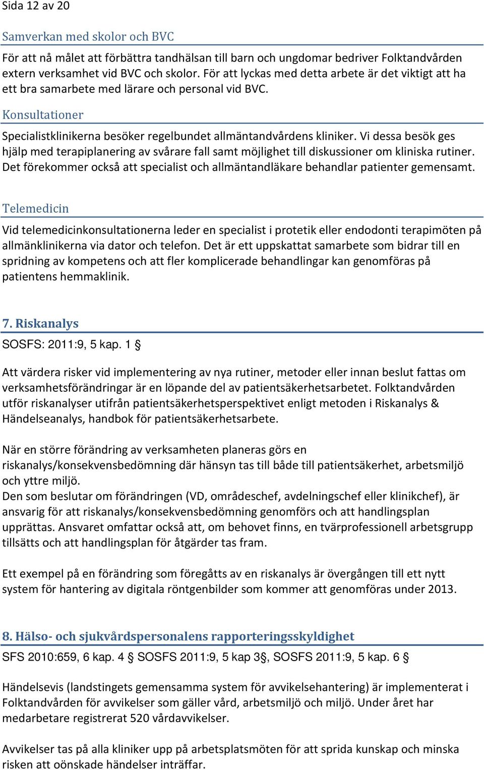 Vi dessa besök ges hjälp med terapiplanering av svårare fall samt möjlighet till diskussioner om kliniska rutiner.