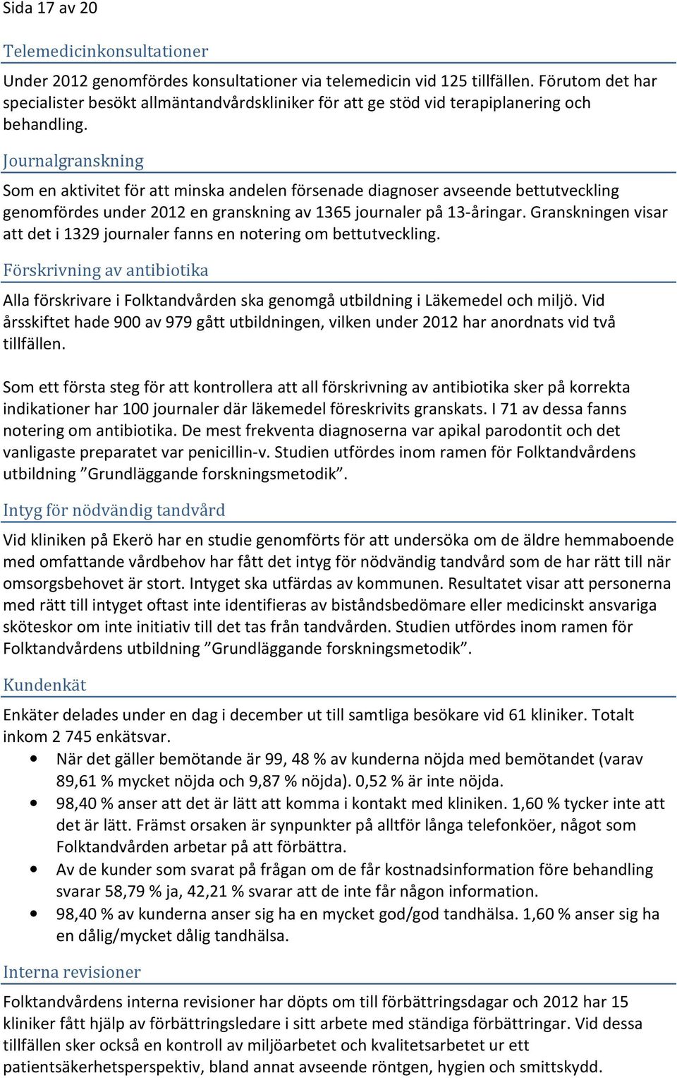 Journalgranskning Som en aktivitet för att minska andelen försenade diagnoser avseende bettutveckling genomfördes under 2012 en granskning av 1365 journaler på 13-åringar.