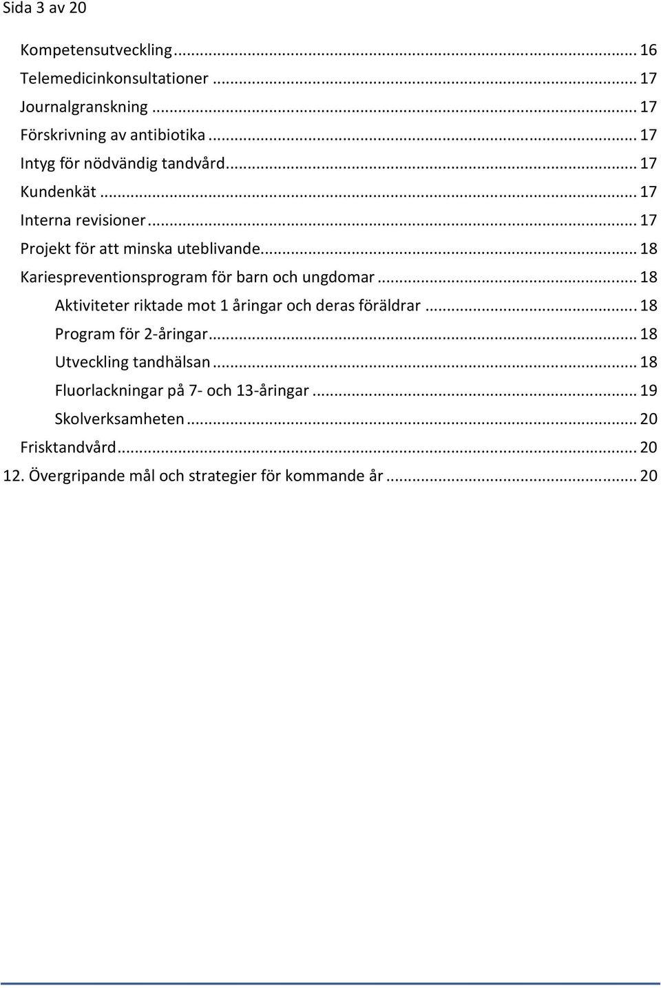 .. 18 Kariespreventionsprogram för barn och ungdomar... 18 Aktiviteter riktade mot 1 åringar och deras föräldrar... 18 Program för 2-åringar.