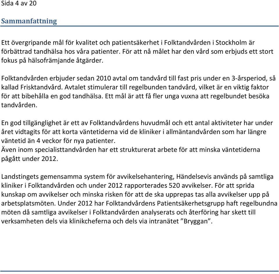 Avtalet stimulerar till regelbunden tandvård, vilket är en viktig faktor för att bibehålla en god tandhälsa. Ett mål är att få fler unga vuxna att regelbundet besöka tandvården.