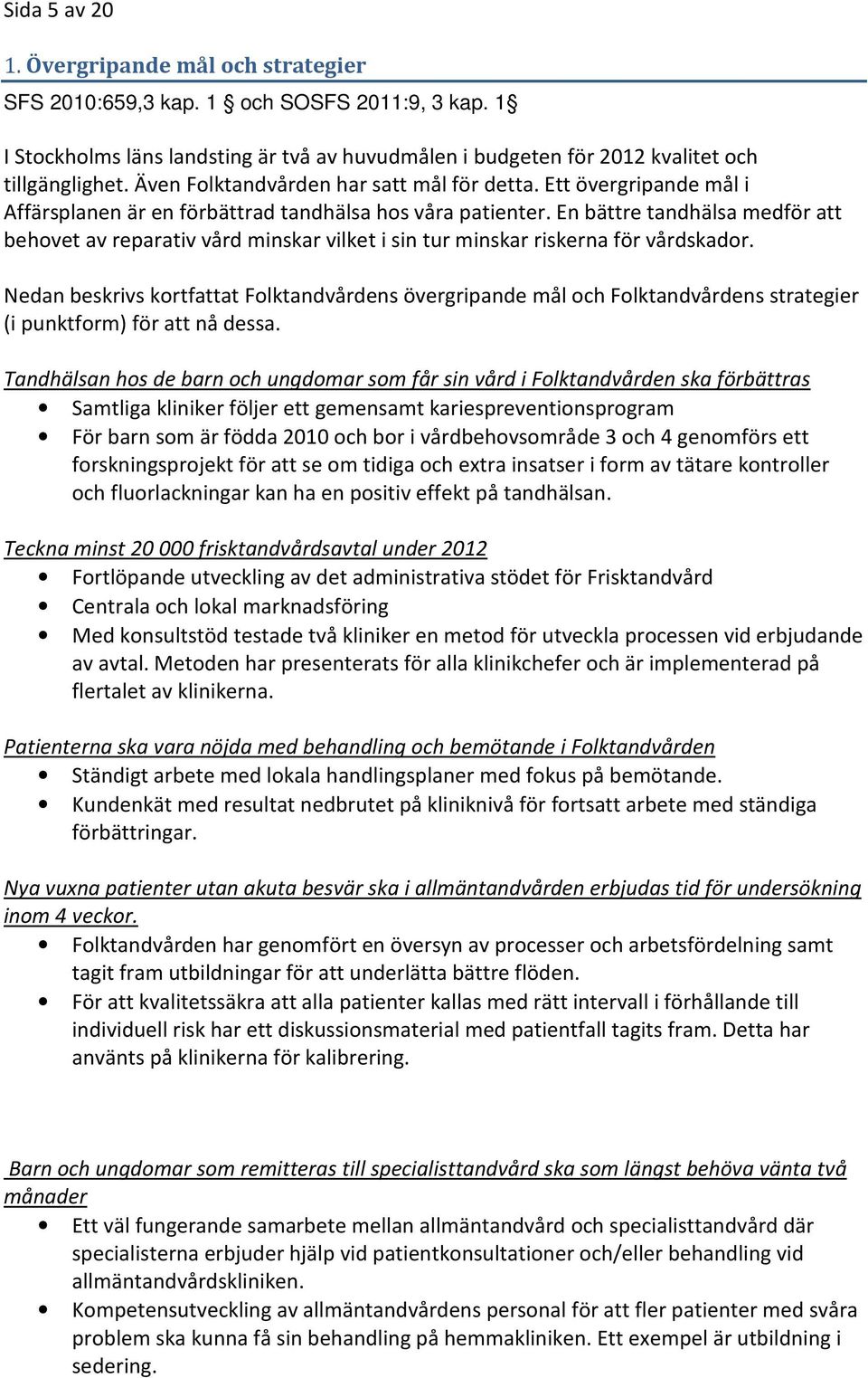 En bättre tandhälsa medför att behovet av reparativ vård minskar vilket i sin tur minskar riskerna för vårdskador.