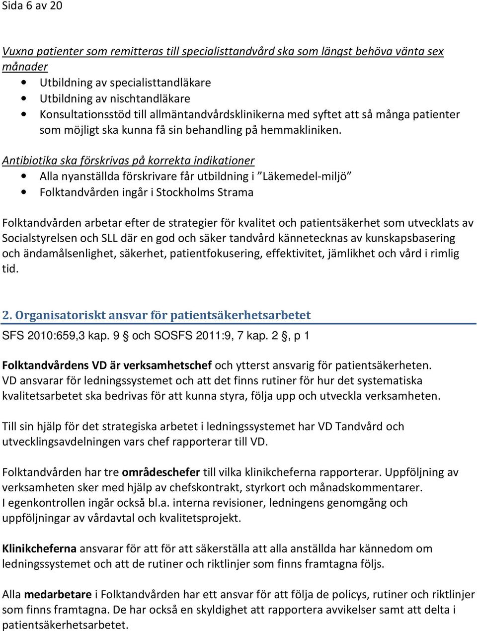 Antibiotika ska förskrivas på korrekta indikationer Alla nyanställda förskrivare får utbildning i Läkemedel-miljö Folktandvården ingår i Stockholms Strama Folktandvården arbetar efter de strategier