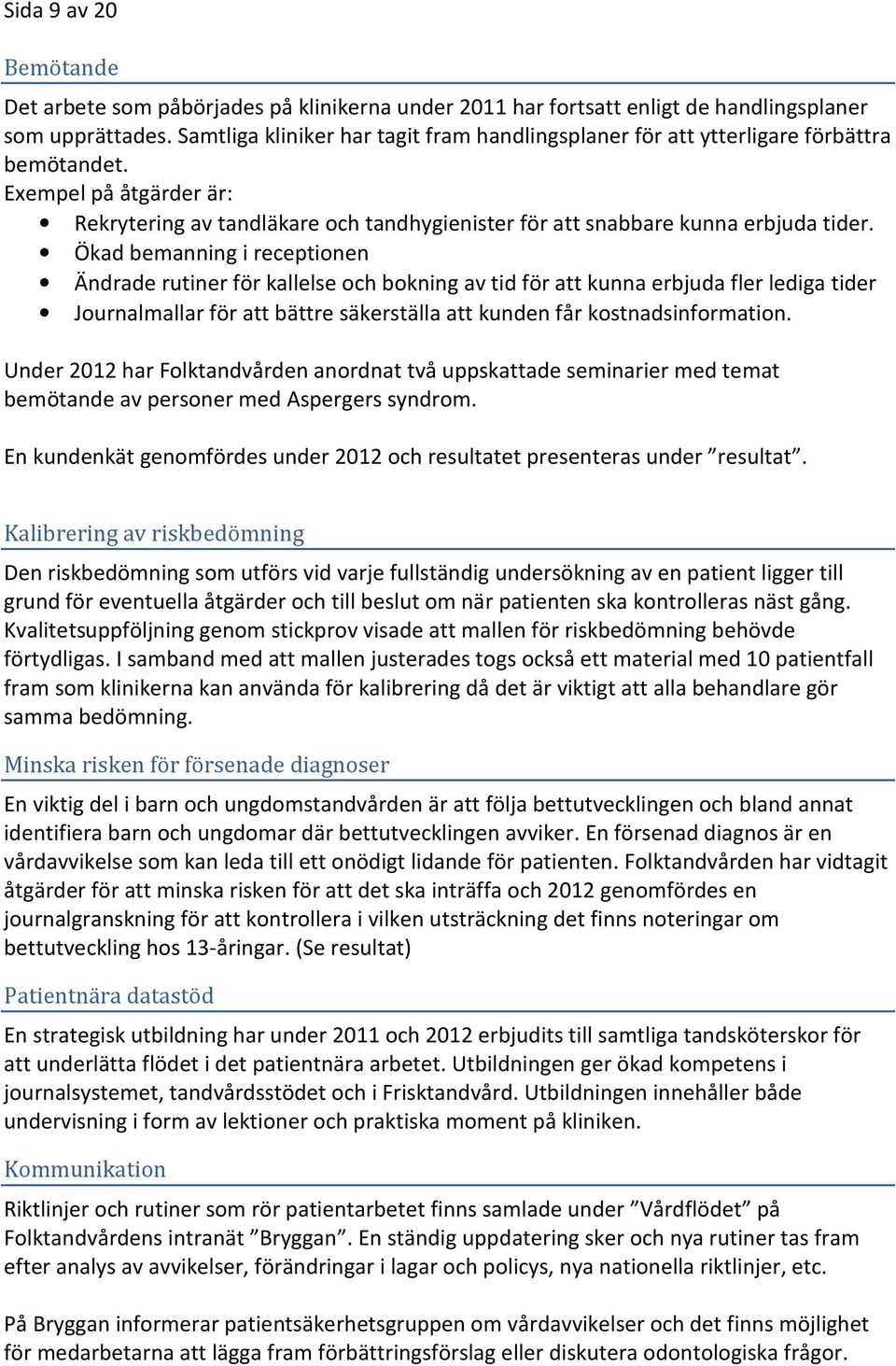 Ökad bemanning i receptionen Ändrade rutiner för kallelse och bokning av tid för att kunna erbjuda fler lediga tider Journalmallar för att bättre säkerställa att kunden får kostnadsinformation.