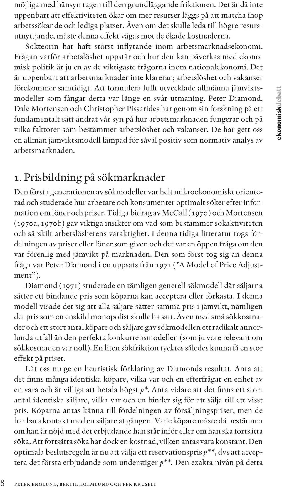 Frågan varför arbetslöshet uppstår och hur den kan påverkas med ekonomisk politik är ju en av de viktigaste frågorna inom nationalekonomi.