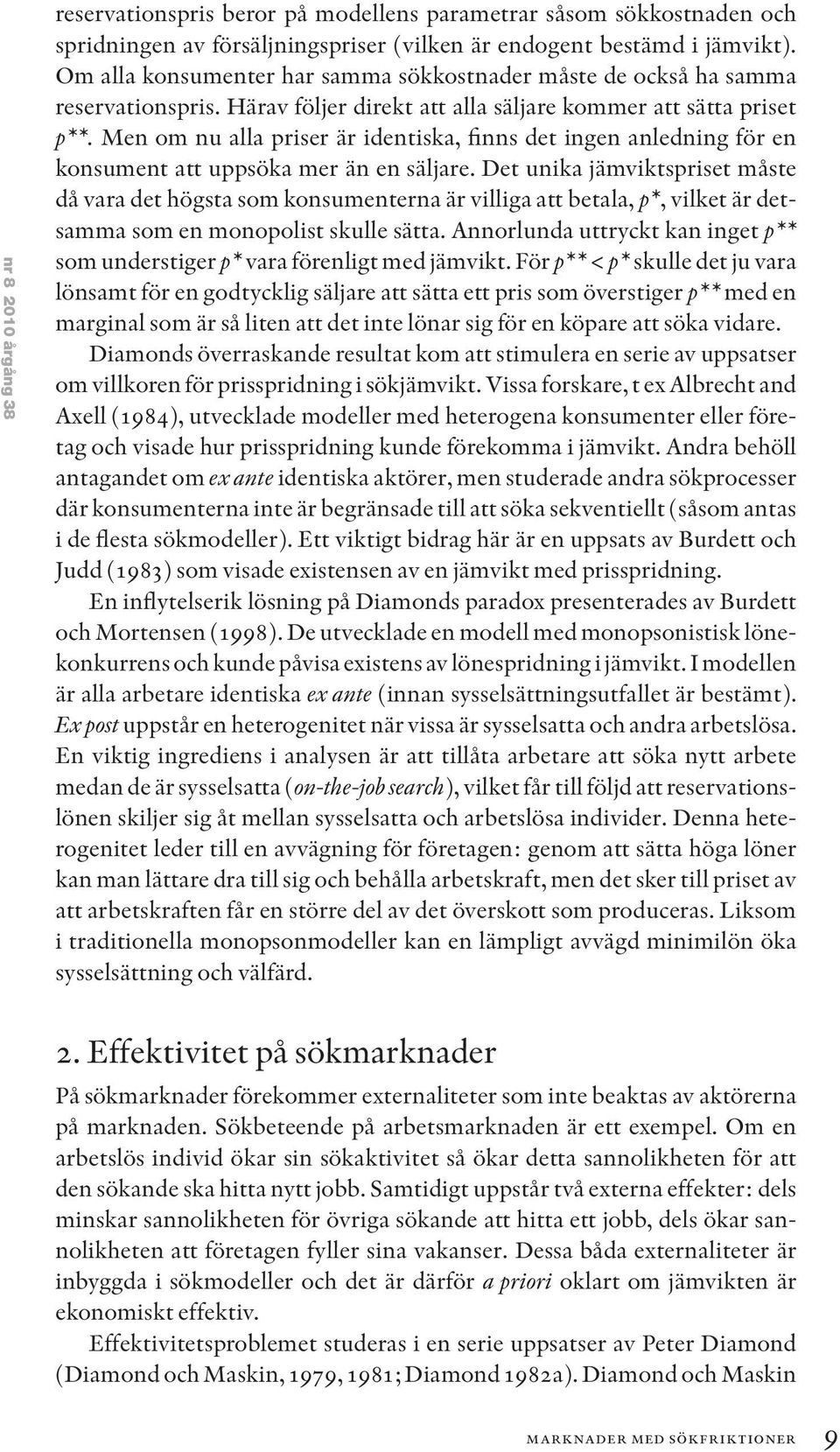 Men om nu alla priser är identiska, finns det ingen anledning för en konsument att uppsöka mer än en säljare.