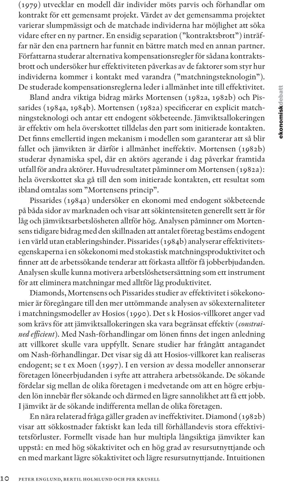 En ensidig separation ( kontraktsbrott ) inträffar när den ena partnern har funnit en bättre match med en annan partner.