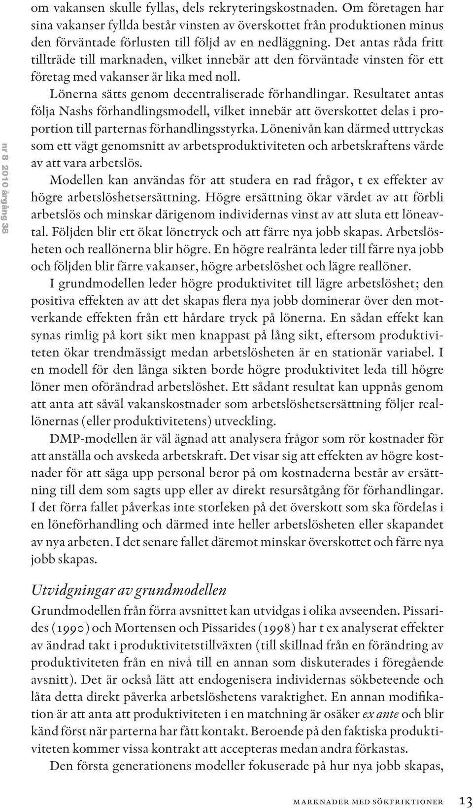 Det antas råda fritt tillträde till marknaden, vilket innebär att den förväntade vinsten för ett företag med vakanser är lika med noll. Lönerna sätts genom decentraliserade förhandlingar.