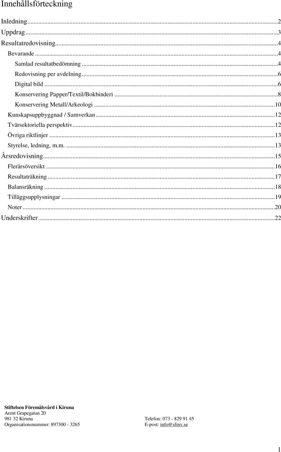 .. 12 Övriga riktlinjer... 13 Styrelse, ledning, m.m.... 13 Årsredovisning... 15 Flerårsöversikt... 16 Resultaträkning... 17 Balansräkning.