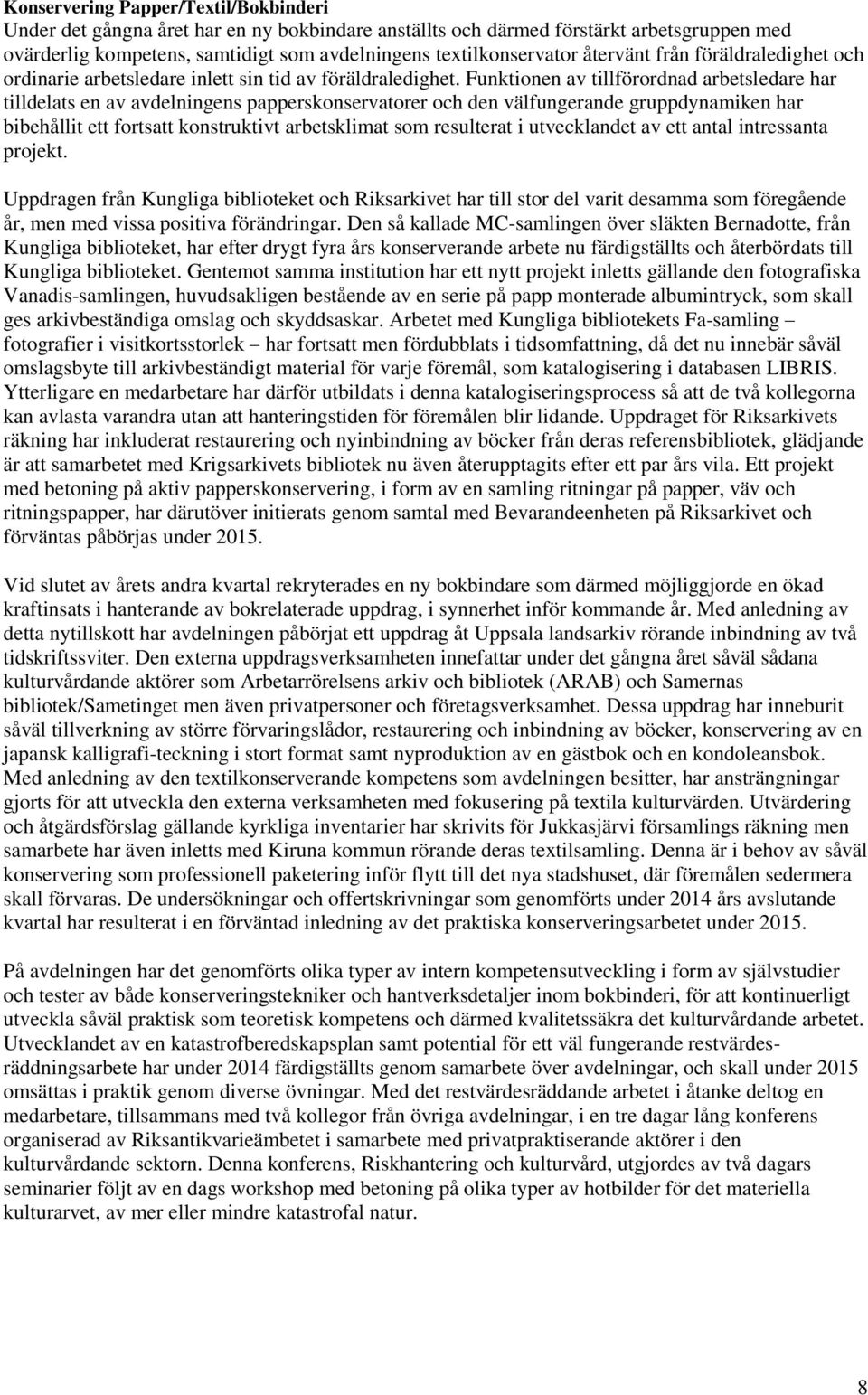 Funktionen av tillförordnad arbetsledare har tilldelats en av avdelningens papperskonservatorer och den välfungerande gruppdynamiken har bibehållit ett fortsatt konstruktivt arbetsklimat som